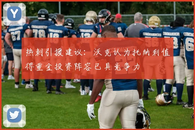 热刺引援建议：沃克认为托纳利值得重金投资阵容已具竞争力