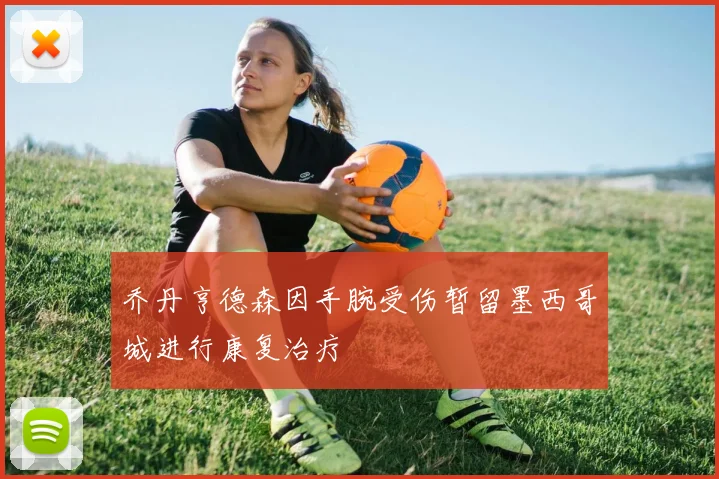 乔丹亨德森因手腕受伤暂留墨西哥城进行康复治疗